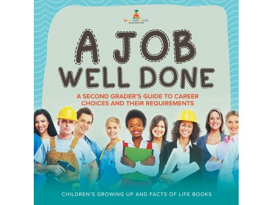 A Job Well Done: A Second Grader's Guide to Career Choices and Their Requirements Children's Growing up and Facts of Life Books