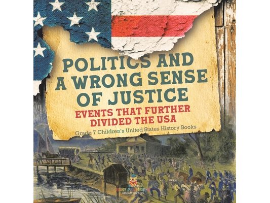 Politics and a Wrong Sense of Justice Events That Further Divided the USA Grade 7 Children's United States History Books