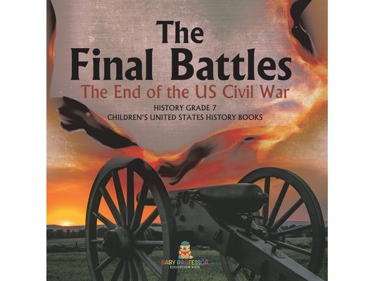 The Final Battles The End of the US Civil War History Grade 7 Children's United States History Books