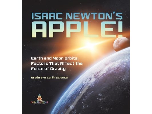 Isaac Newton's Apple! Earth and Moon Orbits, Factors That Affect the Force of Gravity Grade 6-8 Earth Science