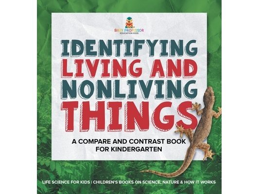 Identifying Living and Nonliving Things: A Compare and Contrast Book for Kindergarten Life Science for Kids Children's Books on Science, Nature & How