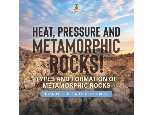 Heat, Pressure and Metamorphic Rocks! Types and Formation of Metamorphic Rocks Grade 6-8 Earth Science