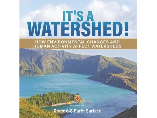 It's a Watershed! How Environmental Changes and Human Activity affect Watersheds Grade 6-8 Earth Surface