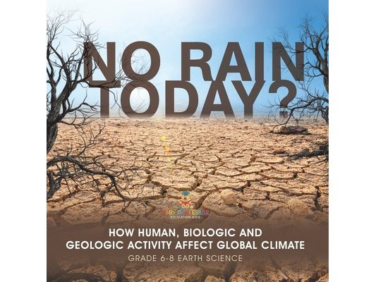 No Rain Today? How Human, Biologic and Geologic Activity Affect Global Climate Grade 6-8 Earth Science