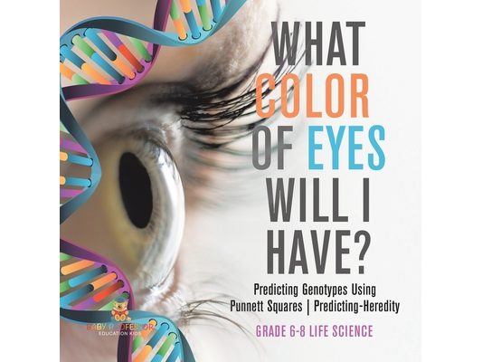 What Color Eyes Will I Have? Predicting Genotypes Using Punnett Squares Predicting-Heredity Grade 6-8 Life Science