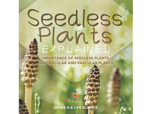 Seedless Plants Explained Importance of Seedless Plants Nonvascular and Vascular Plants Grade 6-8 Life Science