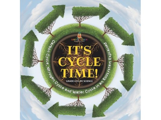 It's Cycle Time! Carbon Cycle, Nitrogen Cycle and Water Cycle in an Ecosystem Explained Grade 6-8 Life Science