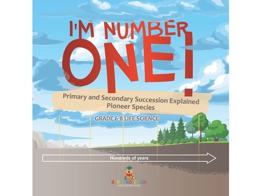 I'm Number One! Primary and Secondary Succession Explained Pioneer Species Grade 6-8 Life Science