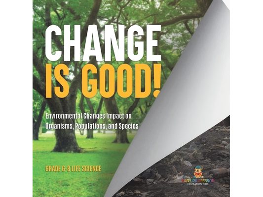 Change is Good! Environmental Changes Impact on Organisms, Populations, and Species Grade 6-8 Life Science