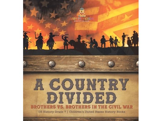 A Country Divided Brothers vs. Brothers in the Civil War US History Grade 7 Children's United States History Books