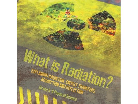 What is Radiation? Explaining Radiation, Energy Transfers, Absorption and Reflection Grade 6-8 Physical Science