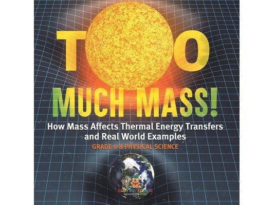 Too Much Mass! How Mass Affects Thermal Energy Transfers and Real World Examples Grade 6-8 Physical Science