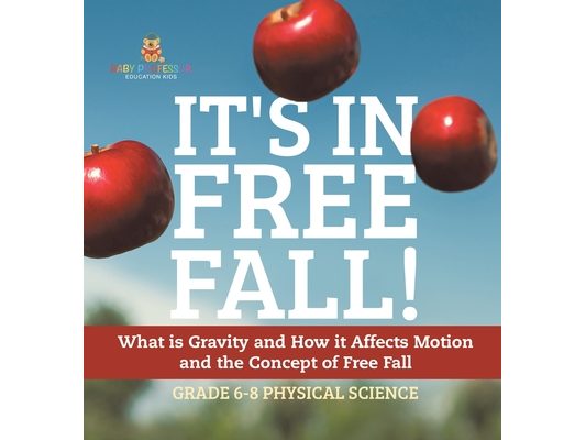It's in Free Fall! What is Gravity and How it Affects Motion and the Concept of Free Fall Grade 6-8 Physical Science