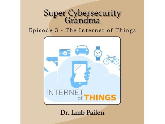 Super Cybersecurity Grandma - Episode 3 - Internet of Things: Episode 3 - Internet of Things