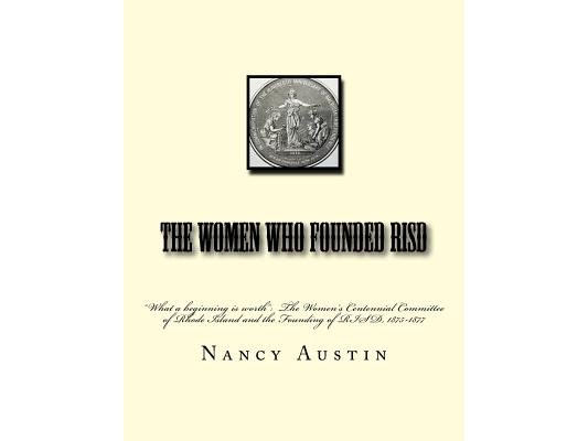 The Women Who Founded RISD: "What a beginning is worth" The Women's Centennial Committee of Rhode Island and the Founding of RISD, 1875-1877