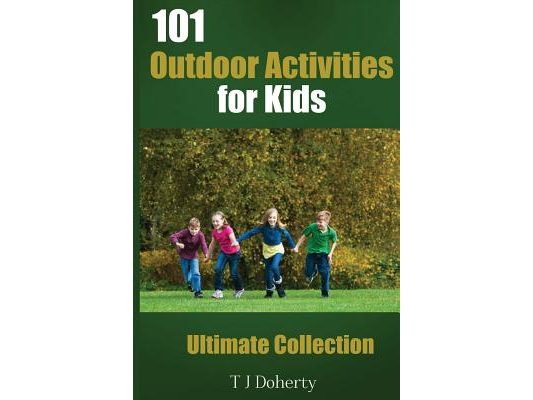 101 Outdoor Activities for Kids: Ultimate Collection