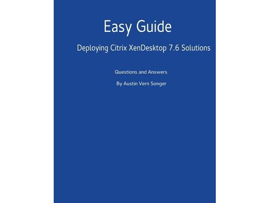 Easy Guide: Deploying Citrix XenDesktop 7.6 Solutions: Questions and Answers