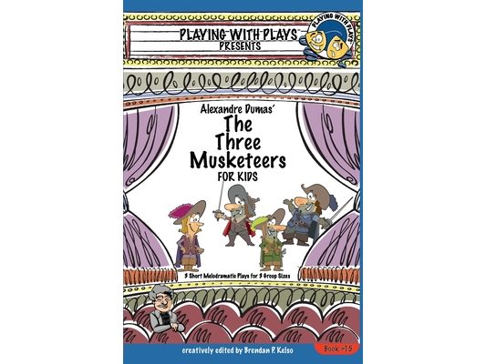 Alexandre Dumas' The Three Musketeers for Kids: 3 Short Melodramatic Plays for 3 Group Sizes