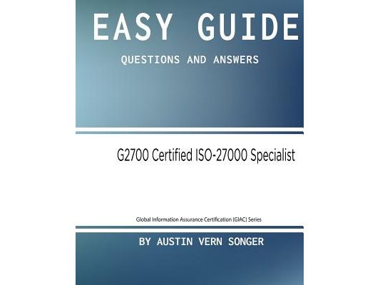 Easy Guide: G2700 GIAC Certified ISO-27000 Specialist: Questions and Answers