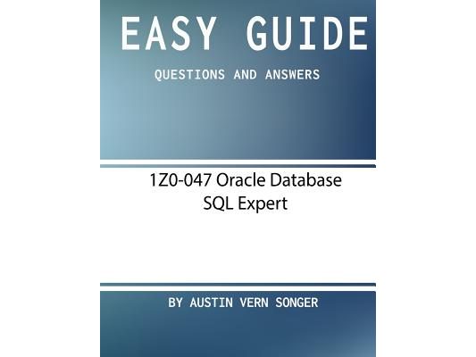 Easy Guide: 1Z0-047 Oracle Database SQL Expert: Questions and Answers