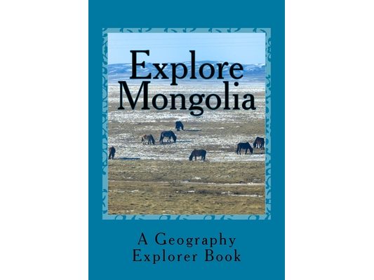 Explore Mongolia: A Geography Explorer Book