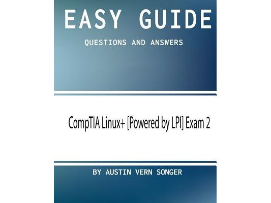Easy Guide: CompTIA Linux+ [Powered by LPI] Exam 2: Questions and Answers