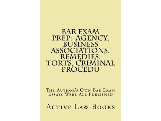 Bar Exam Prep: Agency, Business Associations, Remedies, Torts, Criminal Procedu: The Author's Own Bar Exam Essays Were All Published
