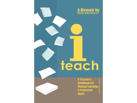 I Teach: A Teacher's Handbook on Making Teaching a Profession Again