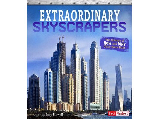 Extraordinary Skyscrapers: The Science of How and Why They Were Built