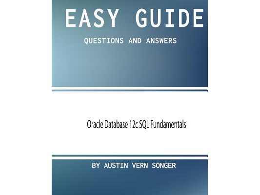 Easy Guide: Oracle Database 12c SQL Fundamentals: Questions and Answers