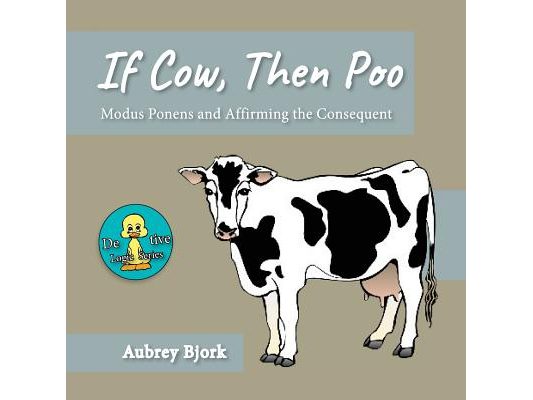 If Cow, Then Poo: Modus Ponens and Affirming the Consequent