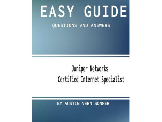 Easy Guide: JN0-130 Juniper Networks Certified Internet Specialist: Questions and Answers