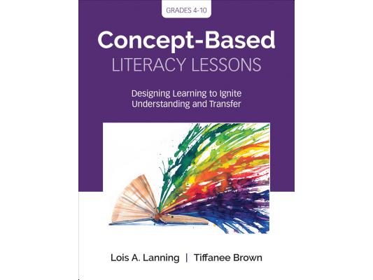 Concept-Based Literacy Lessons: Designing Learning to Ignite Understanding and Transfer, Grades 4-10
