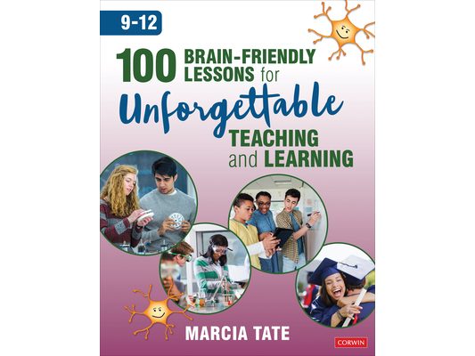 100 Brain-Friendly Lessons for Unforgettable Teaching and Learning (9-12)