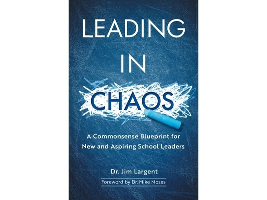 Leading in Chaos: A Commonsense Blueprint for New and Aspiring School Leaders