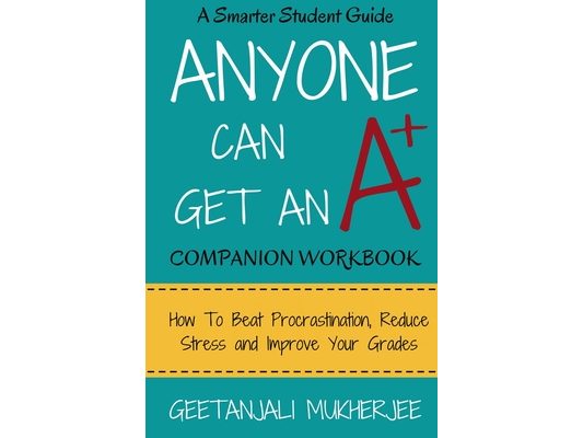 Anyone Can Get An A+ Companion Workbook: How To Beat Procrastination, Reduce Stress and Improve Your Grades