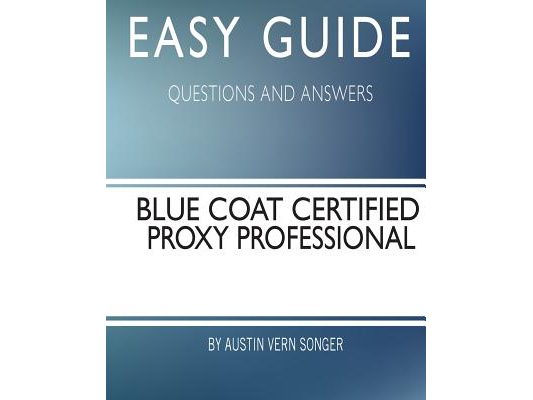 Easy Guide: Blue Coat Certified Proxy Professional: Questions and Answers