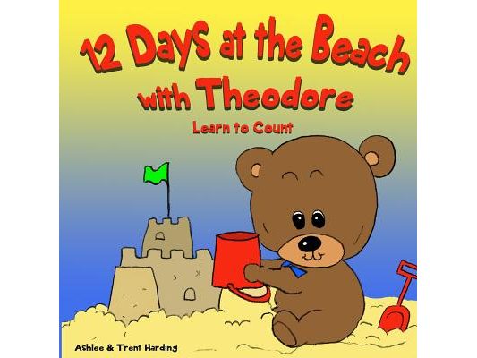 12 Beach Days with Theodore Counting Book: Preschool/Children Bear Counting Books for Toddlers and Kindergarten Kids