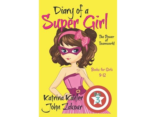 Diary of a Super Girl - Book 3: The Power of Teamwork!: Books for Girls 9 -12