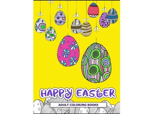 Happy Easter Adult Coloring Books: Easter Holiday Coloring Pages Featuring Easter Eggs, Easter Bunnies, Flowers, and Stress Relieving
