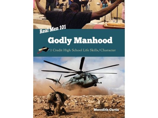 Real Men 101: Godly Manhood: One Credit High School Life Skills/Character Course