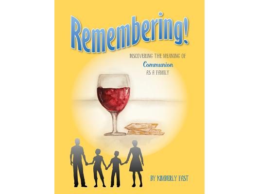 Remembering: Discovering the Meaning of Communion as a Family