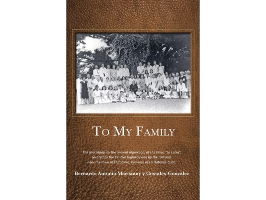 To My Family: The Maristany, by the ancient algarrobo, at the Finca "La Luisa", located by the Central Highway and by the railroad, near the town of E