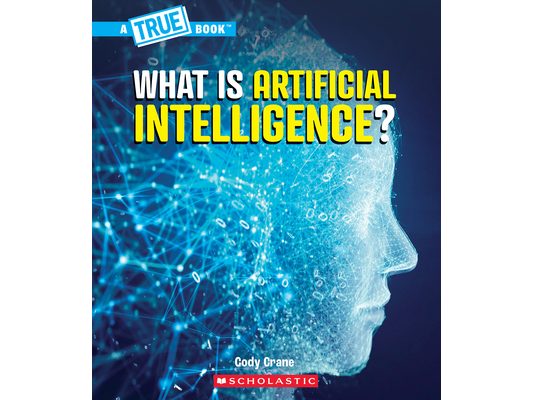 What Is Artificial Intelligence? (a True Book: Our Digital World)