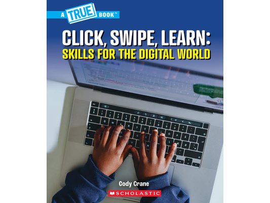 Click, Swipe, Learn: Skills for the Digital World (a True Book: Our Digital World)