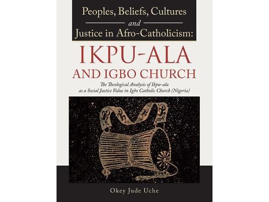 Peoples, Beliefs, Cultures, and Justice in Afro-Catholicism: Ikpu-ala and Igbo Church: The Theological Analysis of Ikpu-Ala as a Social Justice Value