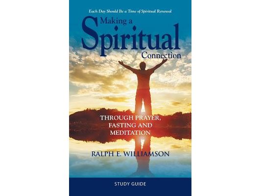 Making a Spiritual Connection: Through Prayer, Fasting and Meditation-Study Guide