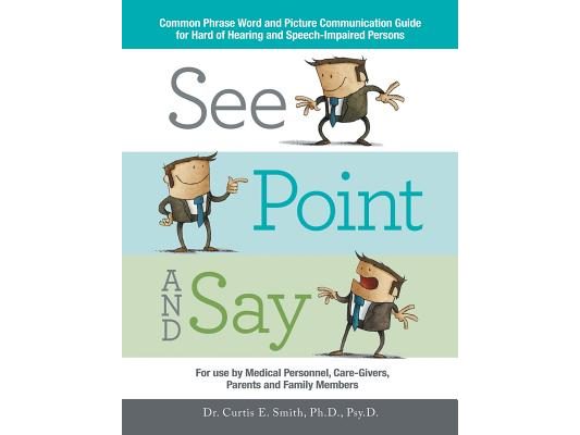 See, Point, and Say: Common Phrase Word and Picture Communication Guide for Hard-Of-Hearing and Speech-Impaired Persons