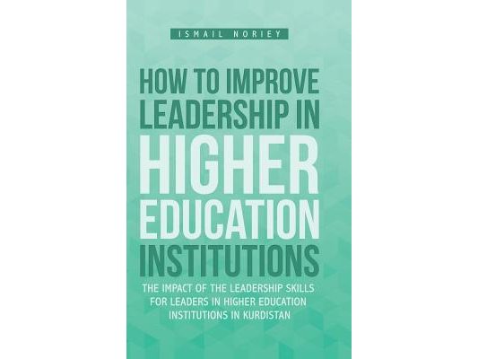 How to improve Leadership in Higher Education Institutions: The Impact of the Leadership Skills for leaders in Higher Education Institutions in Kurdis