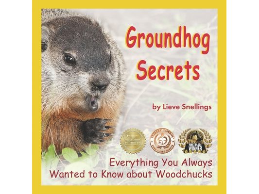Groundhog Secrets: Everything You Always Wanted to Know about Woodchucks